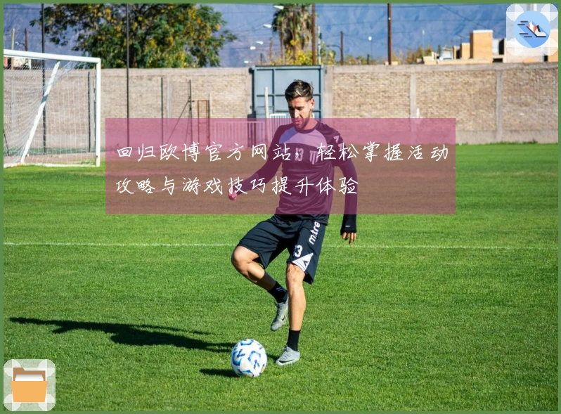 回归欧博官方网站，轻松掌握活动攻略与游戏技巧提升体验